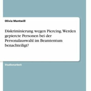 Diskriminierung wegen Piercing. Werden gepiercte Personen bei der Personalauswahl im Beamtentum benachteiligt?