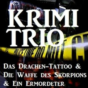 Krimi-Trio: Das Drachen-Tattoo & Die Waffe des Skorpions & Ein Ermordeter taucht unter